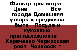 Фильтр для воды › Цена ­ 24 900 - Все города Домашняя утварь и предметы быта » Посуда и кухонные принадлежности   . Карачаево-Черкесская респ.,Черкесск г.